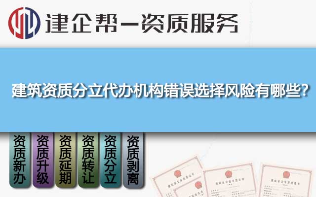 建筑資質分立代辦機構錯誤選擇風險有哪些,？