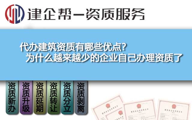 代辦建筑資質(zhì)有哪些優(yōu)點(diǎn),？為什么越來越少的企業(yè)自己辦理資質(zhì)了